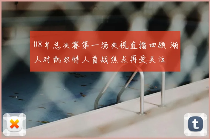 08年总决赛第一场央视直播回顾 湖人对凯尔特人首战焦点再受关注