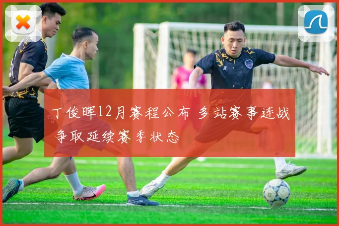 丁俊晖12月赛程公布 多站赛事连战 争取延续赛季状态