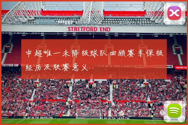 中超唯一未降级球队回顾赛季保级经历及联赛意义
