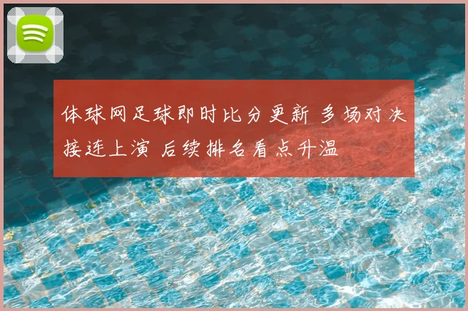 体球网足球即时比分更新 多场对决接连上演 后续排名看点升温
